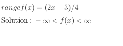 The range of f(x)=(2x+3)/4 is -infinity <f(x)<infinity